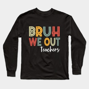 Bruh We Out Teachers, Happy Last Day Of School Long Sleeve T-Shirt